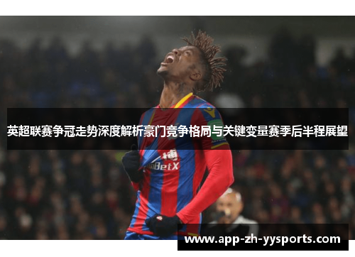 英超联赛争冠走势深度解析豪门竞争格局与关键变量赛季后半程展望