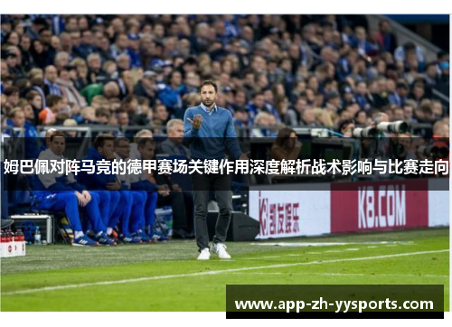 姆巴佩对阵马竞的德甲赛场关键作用深度解析战术影响与比赛走向