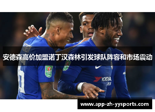 安德森高价加盟诺丁汉森林引发球队阵容和市场震动
