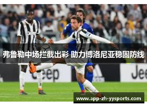 弗鲁勒中场拦截出彩 助力博洛尼亚稳固防线