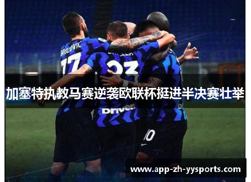 加塞特执教马赛逆袭欧联杯挺进半决赛壮举