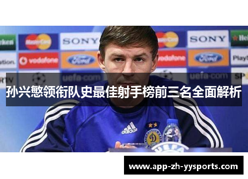 孙兴慜领衔队史最佳射手榜前三名全面解析