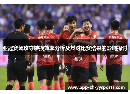 亚冠赛场攻守转换效率分析及其对比赛结果的影响探讨