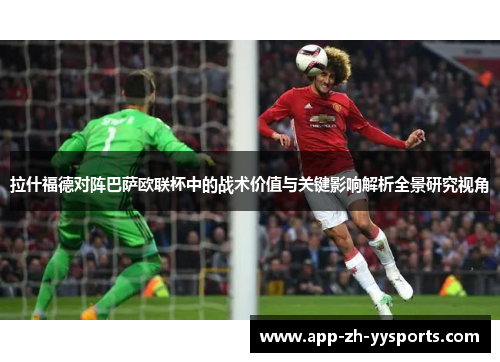 拉什福德对阵巴萨欧联杯中的战术价值与关键影响解析全景研究视角