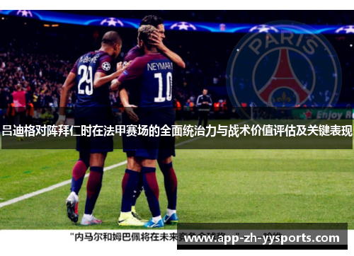 吕迪格对阵拜仁时在法甲赛场的全面统治力与战术价值评估及关键表现