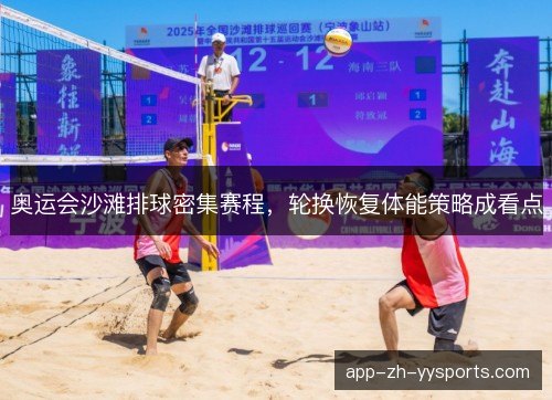 奥运会沙滩排球密集赛程，轮换恢复体能策略成看点