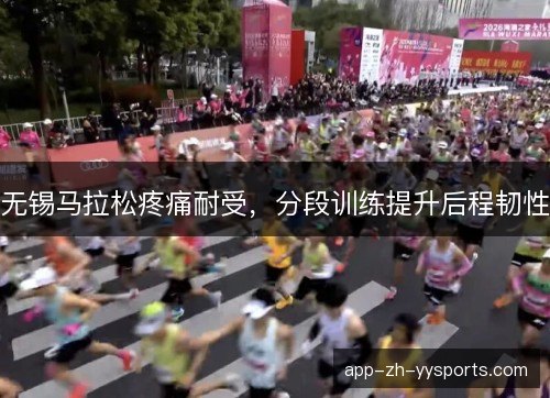 无锡马拉松疼痛耐受，分段训练提升后程韧性